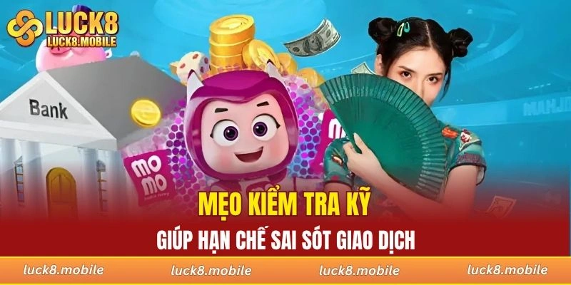 Mẹo kiểm tra kỹ giúp hạn chế sai sót giao dịch
